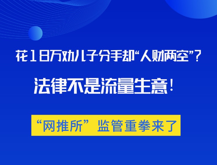花18万劝儿子拜别却“人财两空”？司法不是流量生意，“网推所”监管沉拳来了！新闻配图